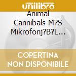 Animal Cannibals M?S Mikrofonj?B?L - Respekt!