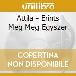 Attila - Erints Meg Meg Egyszer cd