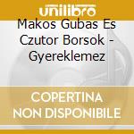 Makos Gubas Es Czutor Borsok - Gyereklemez cd musicale di Makos Gubas Es Czutor Borsok