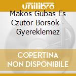 Makos Gubas Es Czutor Borsok - Gyereklemez cd