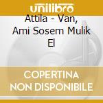 Attila - Van, Ami Sosem Mulik El cd