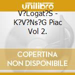 V?Logat?S - K?V?Ns?G Piac Vol 2. cd