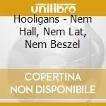 Hooligans - Nem Hall, Nem Lat, Nem Beszel cd