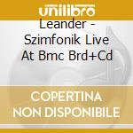 Leander - Szimfonik Live At Bmc Brd+Cd cd musicale di Leander