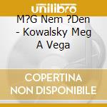 M?G Nem ?Den - Kowalsky Meg A Vega cd