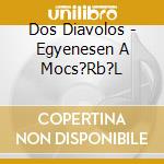 Dos Diavolos - Egyenesen A Mocs?Rb?L cd