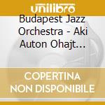 Budapest Jazz Orchestra - Aki Auton Ohajt Jarni cd