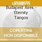 Budapest Aires - Eternity Tangos cd musicale di Budapest Aires