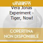 Vera Jonas Experiment - Tiger, Now! cd