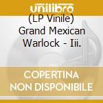 (LP Vinile) Grand Mexican Warlock - Iii. vinile