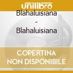 Blahaluisiana - Blahaluisiana cd