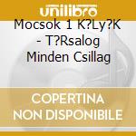 Mocsok 1 K?Ly?K - T?Rsalog Minden Csillag cd