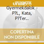 Gyermekdalok - P?L, Kata, P?Ter.. cd