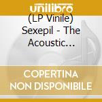(LP Vinile) Sexepil - The Acoustic Sessions Lp vinile