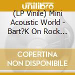 (LP Vinile) Mini Acoustic World - Bart?K On Rock (2 Lp) vinile