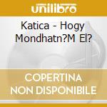 Katica - Hogy Mondhatn?M El? cd