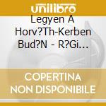Legyen A Horv?Th-Kerben Bud?N - R?Gi Magyar Sl?Gerek, Arch?V Felv?Telek cd