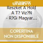 Reszket A Hold A T? Viz?N - R?Gi Magyar Sl?Gerek, Arch?V Felv?Telek cd