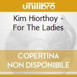 Kim Hiorthoy - For The Ladies cd
