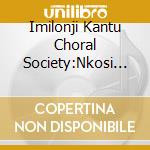 Imilonji Kantu Choral Society:Nkosi Sikilele L'Africa - Die Stem cd