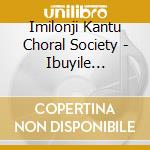 Imilonji Kantu Choral Society - Ibuyile Iafrica cd