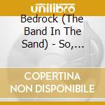 Bedrock (The Band In The Sand) - So, Where's The Party? cd