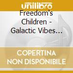 Freedom's Children - Galactic Vibes (S.A.) cd musicale di Freedoms Children