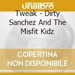 Tweak - Dirty Sanchez And The Misfit Kidz cd
