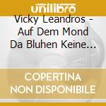 Vicky Leandros - Auf Dem Mond Da Bluhen Keine Rosen cd