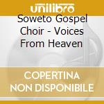 Soweto Gospel Choir - Voices From Heaven cd musicale di Soweto Gospel Choir