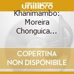 Khanimambo: Moreira Chonguica Homenageia Lendas De - Khanimambo: Moreira Chonguica Homenageia Lendas De cd
