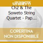 Ch2 & The Soweto String Quartet - Pap & Paella cd