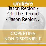 Jason Reolon - Off The Record - Jason Reolon Trio cd musicale di Jason Reolon