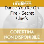 Dance You'Re On Fire - Secret Chiefs cd