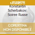Konstantin Scherbakov: Soiree Russe cd musicale di Scherbakov, Konstantin