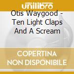 Otis Waygood - Ten Light Claps And A Scream cd