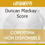 Duncan Mackay - Score cd musicale di Duncan Mackay