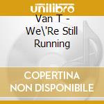 Van T - We\'Re Still Running cd