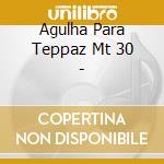 Agulha Para Teppaz Mt 30 - cd