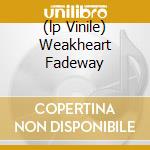 (lp Vinile) Weakheart Fadeway cd