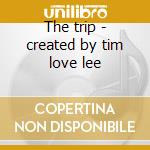 The trip - created by tim love lee cd