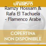 Ramzy Hossam & Rafa El Tachuela - Flamenco Arabe cd musicale di Ramzy Hossam & Rafa El Tachuela