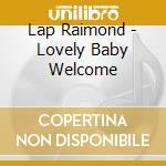Lap Raimond - Lovely Baby Welcome cd