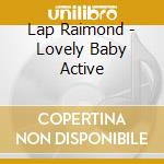 Lap Raimond - Lovely Baby Active cd