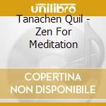 Tanachen Quil - Zen For Meditation