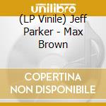(LP Vinile) Jeff Parker - Max Brown lp vinile