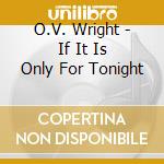 O.V. Wright - If It Is Only For Tonight cd