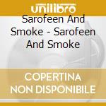 Sarofeen And Smoke - Sarofeen And Smoke cd musicale di Sarofeen And Smoke