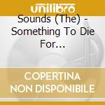 Sounds (The) - Something To Die For (Cd+T-Shirt Bundle) cd musicale di Sounds (The)