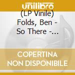 (LP Vinile) Folds, Ben - So There - Opaque White Edition (2 Lp) vinile